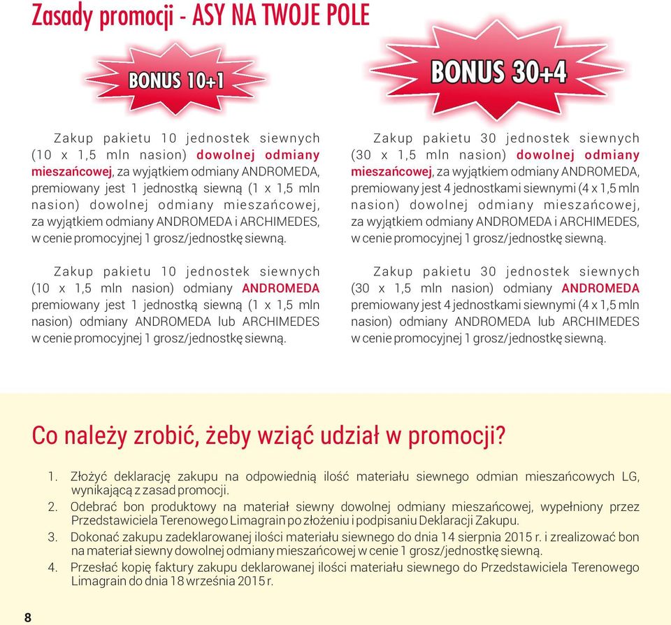 Zakup pakietu 10 jednostek siewnych (10 x 1,5 mln nasion) odmiany ANDROMEDA premiowany jest 1 jednostką siewną (1 x 1,5 mln nasion) odmiany ANDROMEDA lub ARCHIMEDES w cenie promocyjnej 1