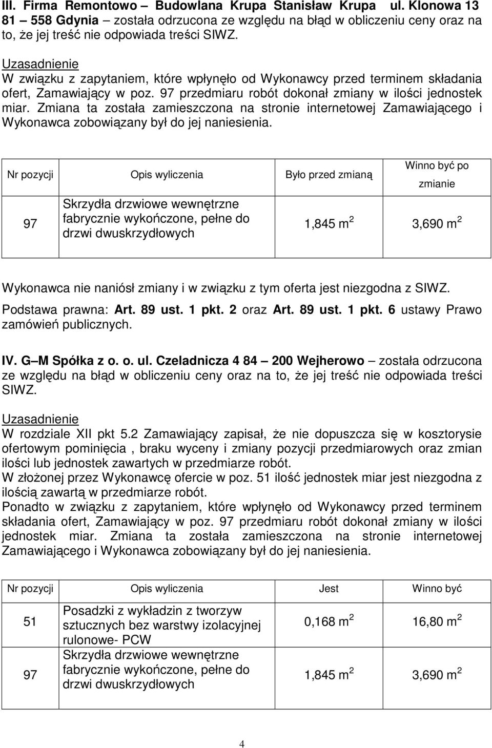 Zmiana ta została zamieszczona na stronie internetowej Zamawiającego i Wykonawca zobowiązany był do jej naniesienia.
