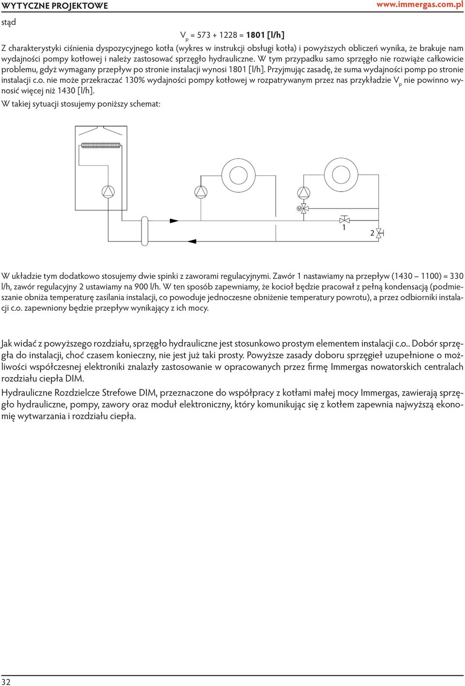 zastosować sprzęgło hydrauliczne. W tym przypadku samo sprzęgło nie rozwiąże całkowicie problemu, gdyż wymagany przepływ po stronie instalacji wynosi 1801 [l/h].