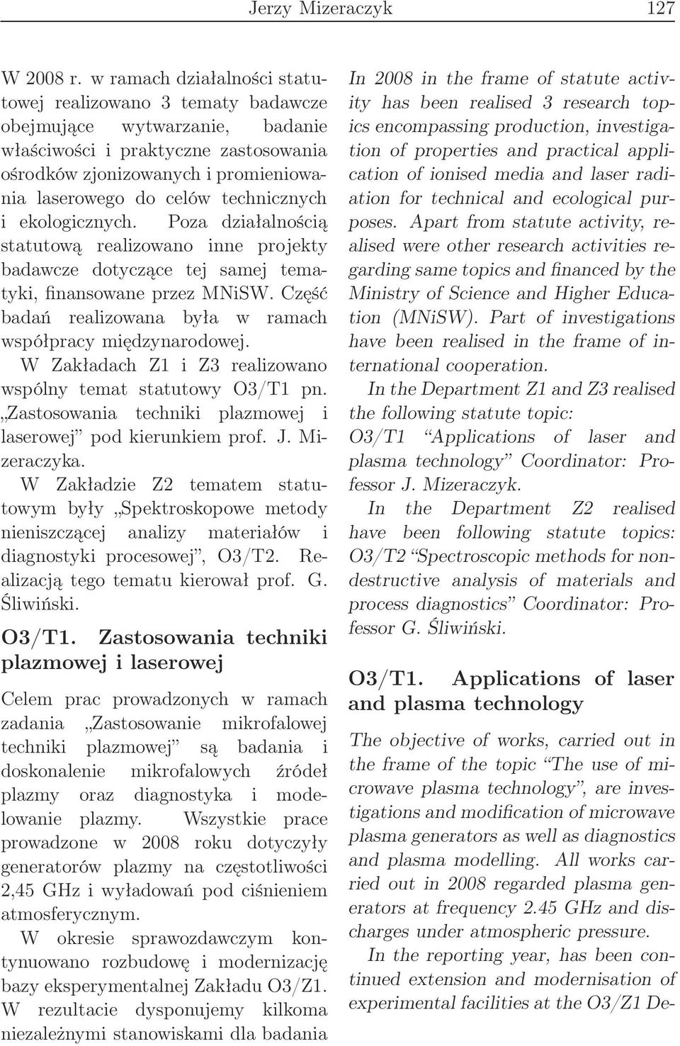 technicznych i ekologicznych. Poza działalnością statutową realizowano inne projekty badawcze dotyczące tej samej tematyki, finansowane przez MNiSW.