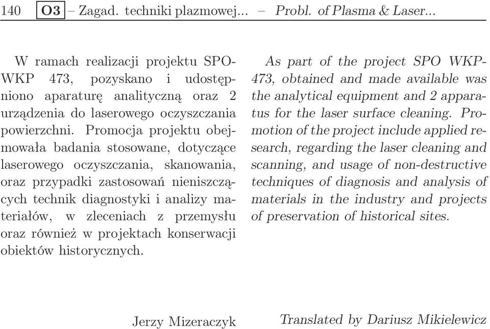 Promocja projektu obejmowała badania stosowane, dotyczące laserowego oczyszczania, skanowania, oraz przypadki zastosowań nieniszczących technik diagnostyki i analizy materiałów, w zleceniach z