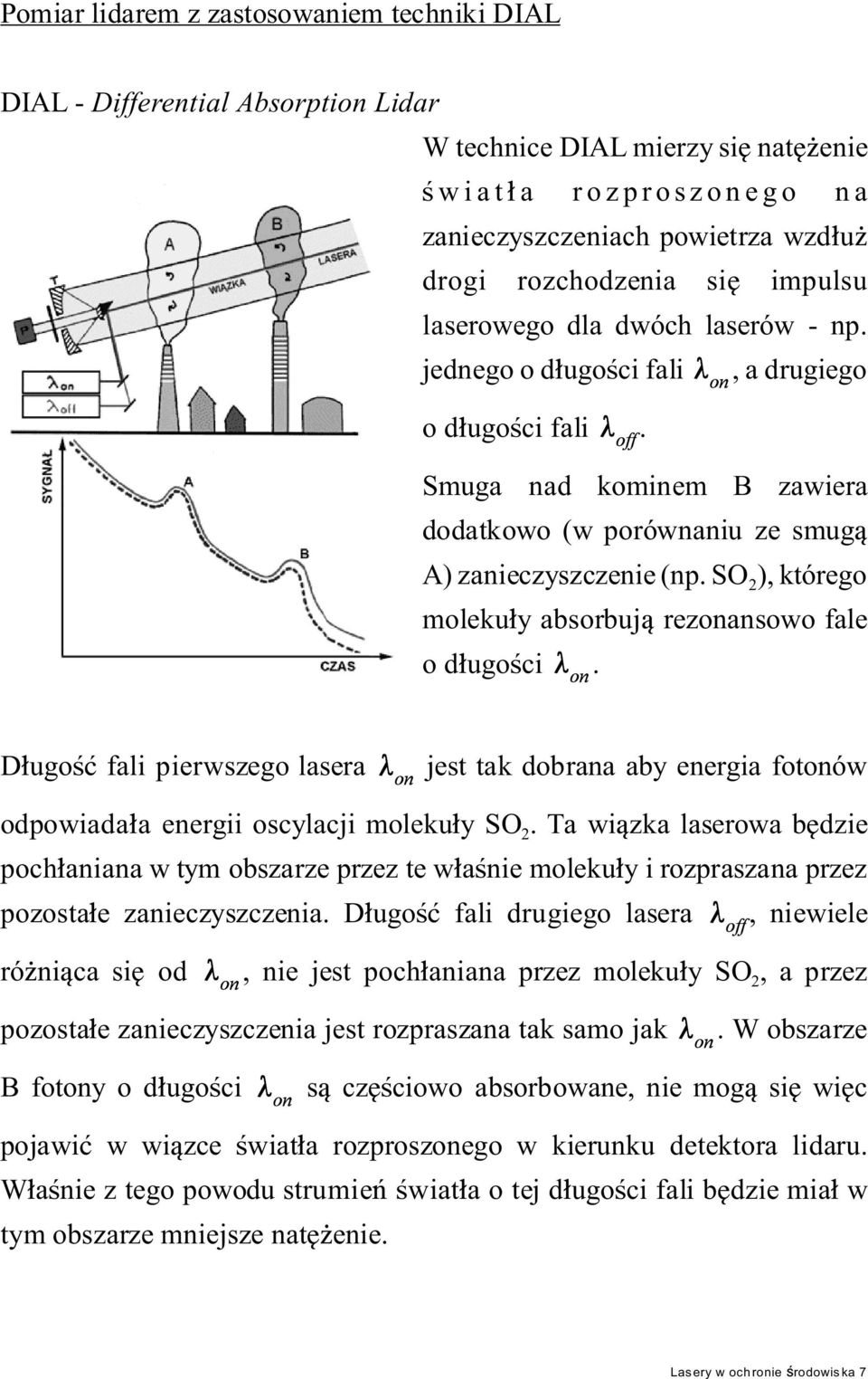 SO 2 ), którego moleku y absorbuj rezonansowo fale o d ugo ci. D ugo fali pierwszego lasera jest tak dobrana aby energia fotonów odpowiada a energii oscylacji moleku y SO 2.