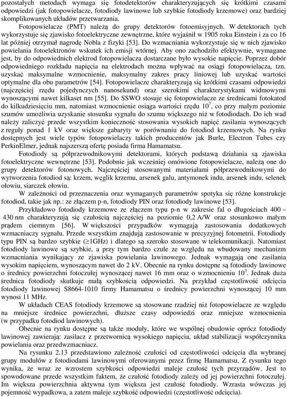 W detektorach tych wykorzystuje się zjawisko fotoelektryczne zewnętrzne, które wyjaśnił w 1905 roku Einstein i za co 16 lat później otrzymał nagrodę Nobla z fizyki [53].