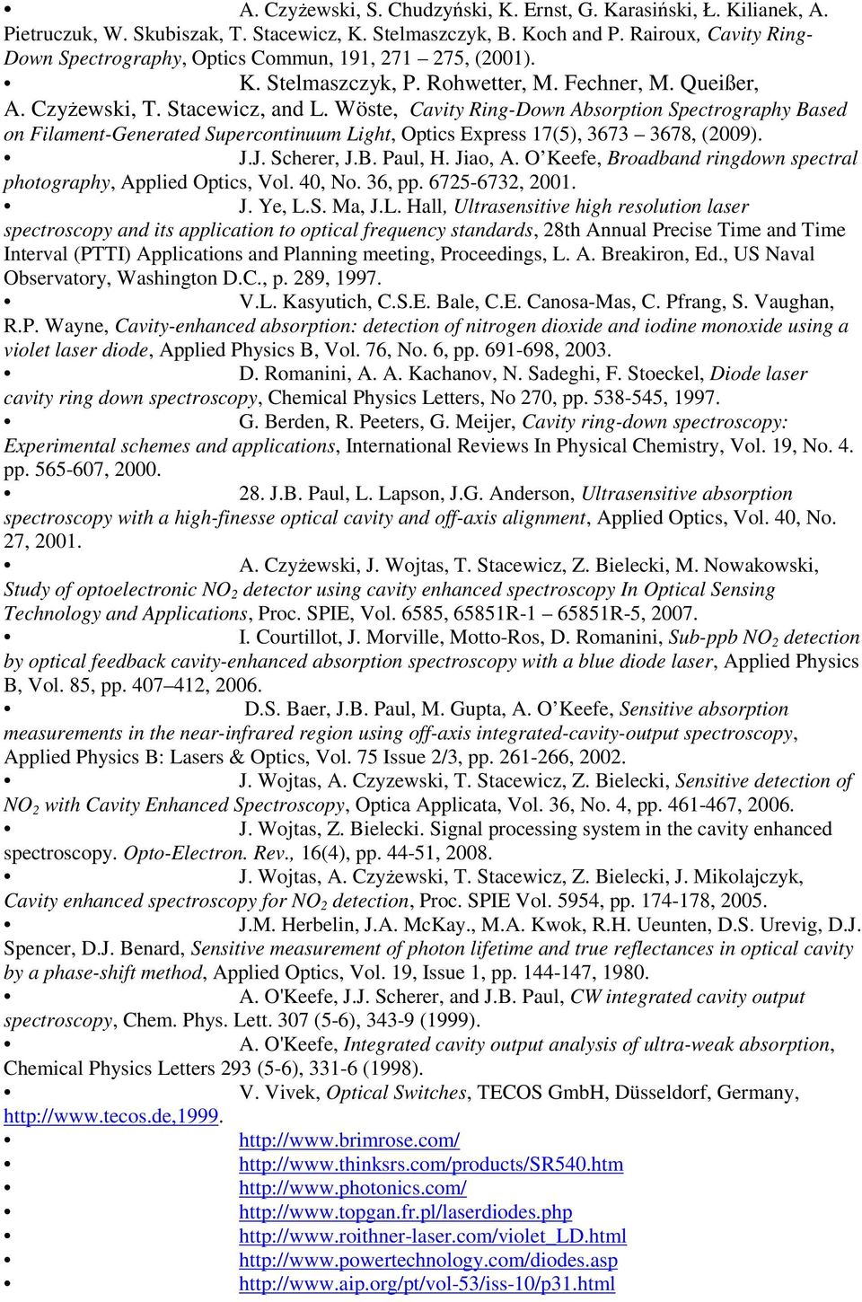 Wöste, Cavity Ring-Down Absorption Spectrography Based on Filament-Generated Supercontinuum Light, Optics Express 17(5), 3673 3678, (2009). J.J. Scherer, J.B. Paul, H. Jiao, A.