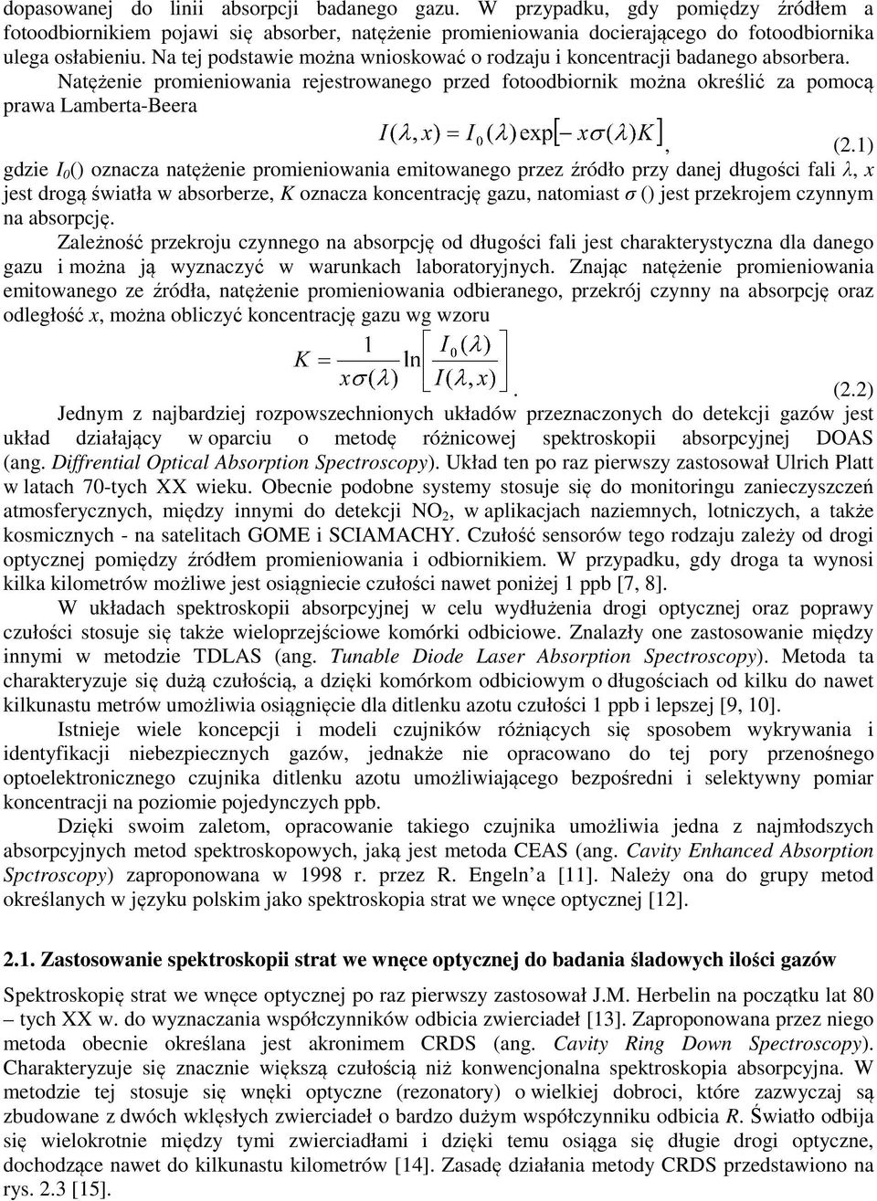 1) gdzie I 0 () oznacza natężenie promieniowania emitowanego przez źródło przy danej długości fali λ, x jest drogą światła w absorberze, K oznacza koncentrację gazu, natomiast σ () jest przekrojem