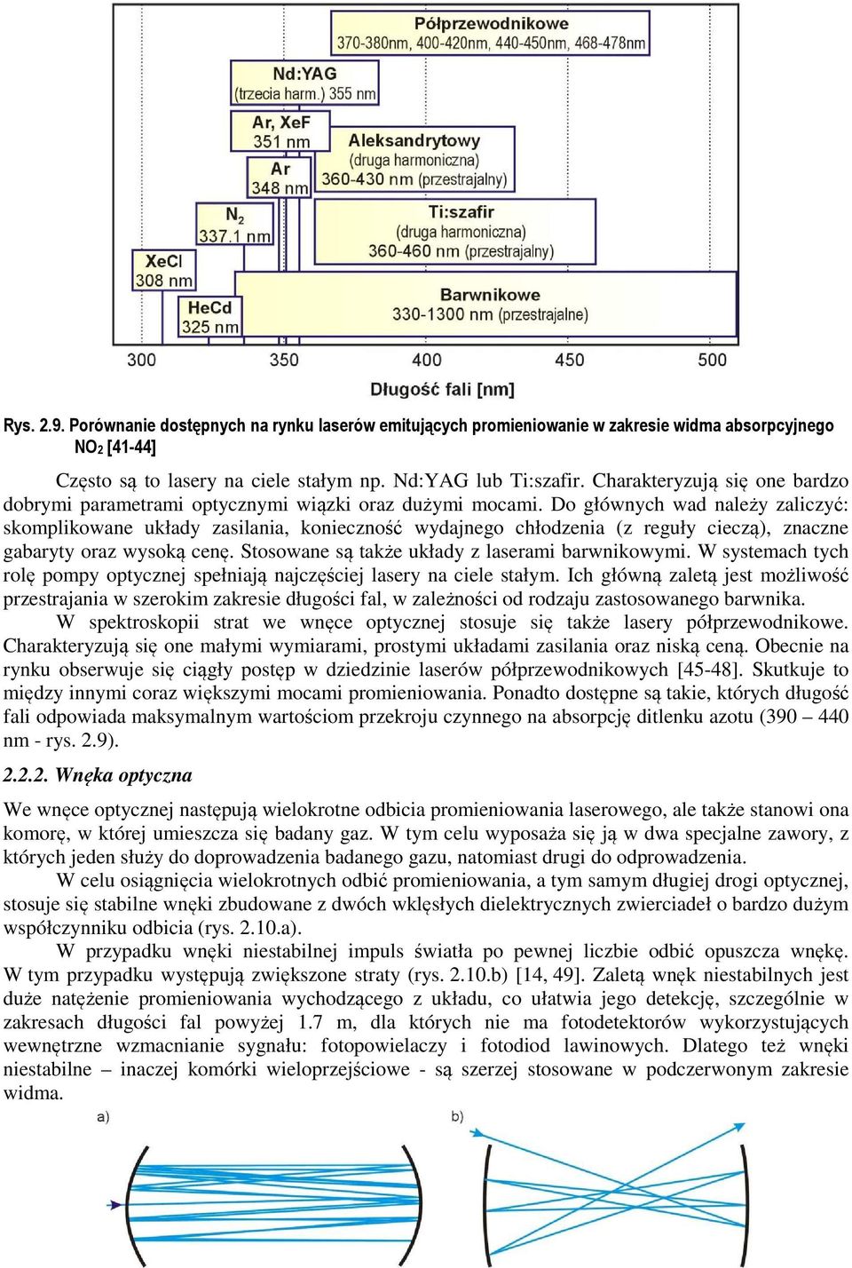 Do głównych wad należy zaliczyć: skomplikowane układy zasilania, konieczność wydajnego chłodzenia (z reguły cieczą), znaczne gabaryty oraz wysoką cenę.
