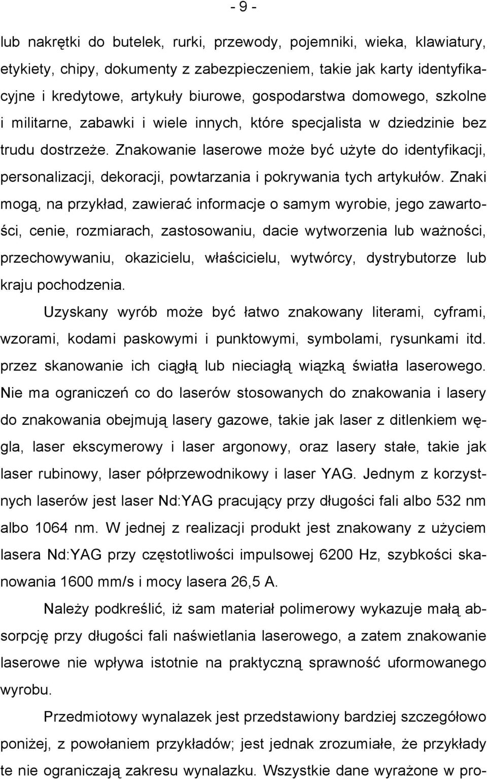 Znakowanie laserowe może być użyte do identyfikacji, personalizacji, dekoracji, powtarzania i pokrywania tych artykułów.