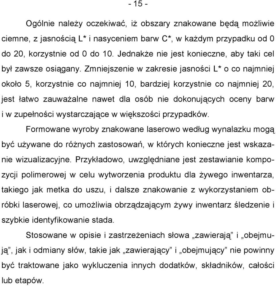 Zmniejszenie w zakresie jasności L* o co najmniej około 5, korzystnie co najmniej 10, bardziej korzystnie co najmniej 20, jest łatwo zauważalne nawet dla osób nie dokonujących oceny barw i w
