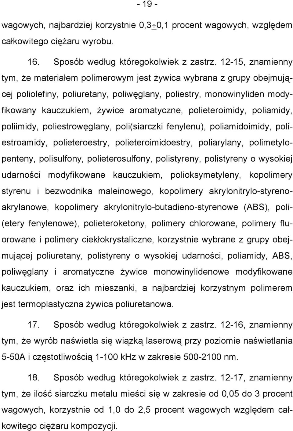 polieteroimidy, poliamidy, poliimidy, poliestrowęglany, poli(siarczki fenylenu), poliamidoimidy, poliestroamidy, polieteroestry, polieteroimidoestry, poliarylany, polimetylopenteny, polisulfony,