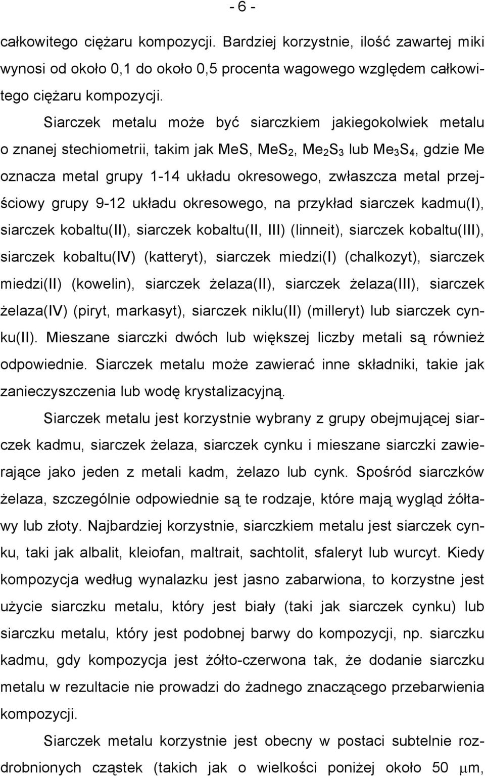 przejściowy grupy 9-12 układu okresowego, na przykład siarczek kadmu(i), siarczek kobaltu(ii), siarczek kobaltu(ii, III) (linneit), siarczek kobaltu(iii), siarczek kobaltu(iv) (katteryt), siarczek