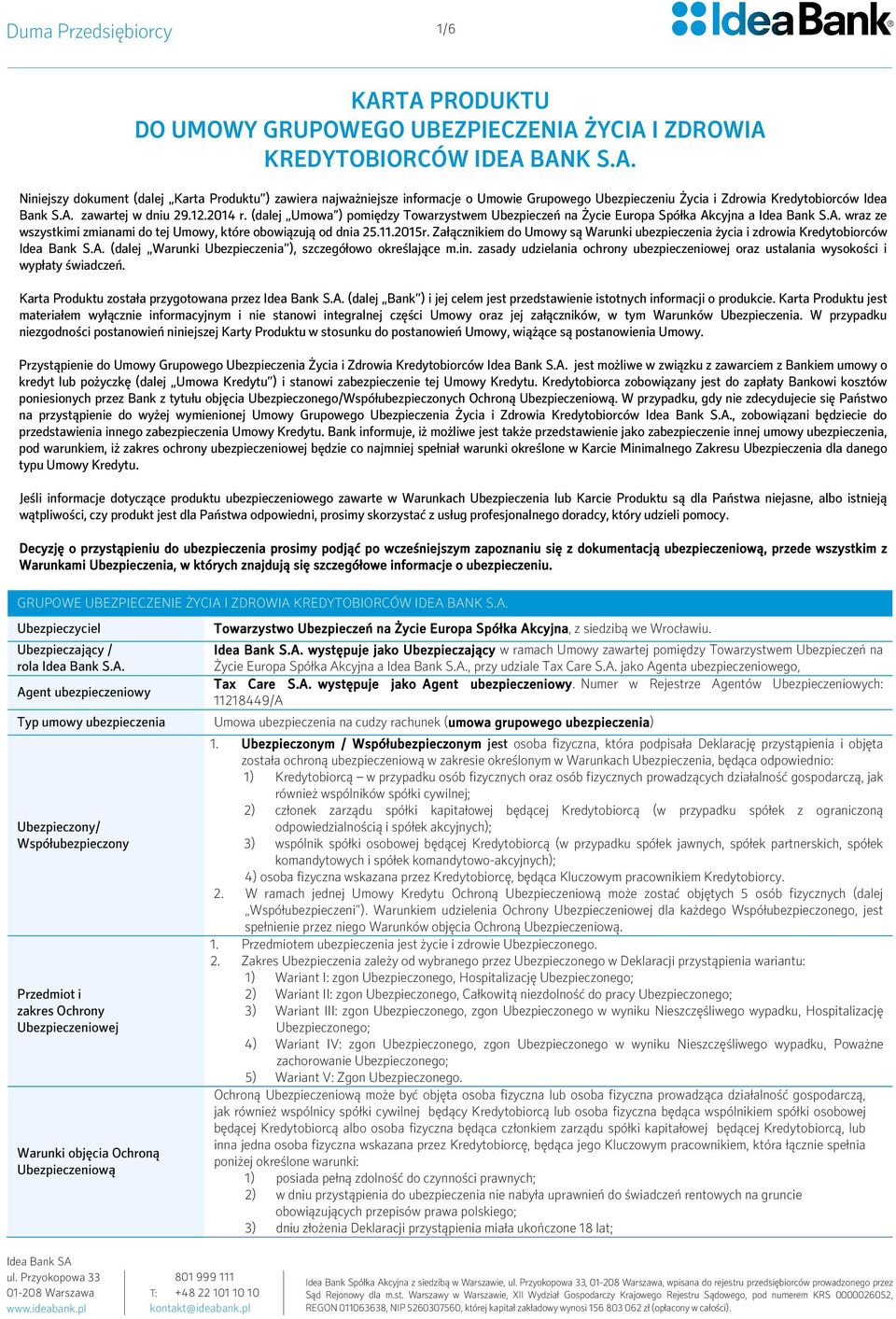 11.2015r. Załącznikiem do Umowy są Warunki ubezpieczenia życia i zdrowia Kredytobiorców Idea Bank S.A. (dalej Warunki Ubezpieczenia ), szczegółowo określające m.in.