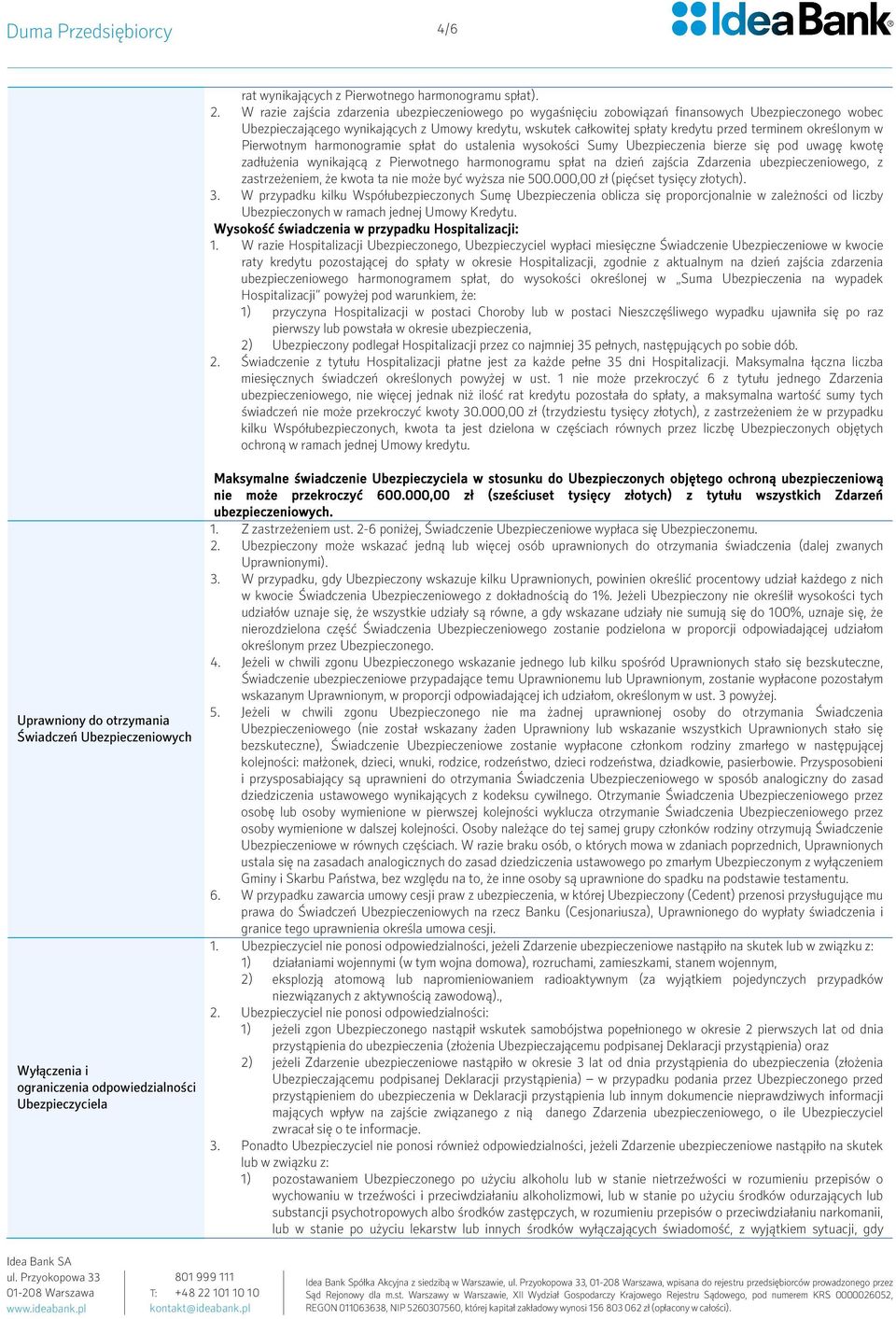 określonym w Pierwotnym harmonogramie spłat do ustalenia wysokości Sumy Ubezpieczenia bierze się pod uwagę kwotę zadłużenia wynikającą z Pierwotnego harmonogramu spłat na dzień zajścia Zdarzenia