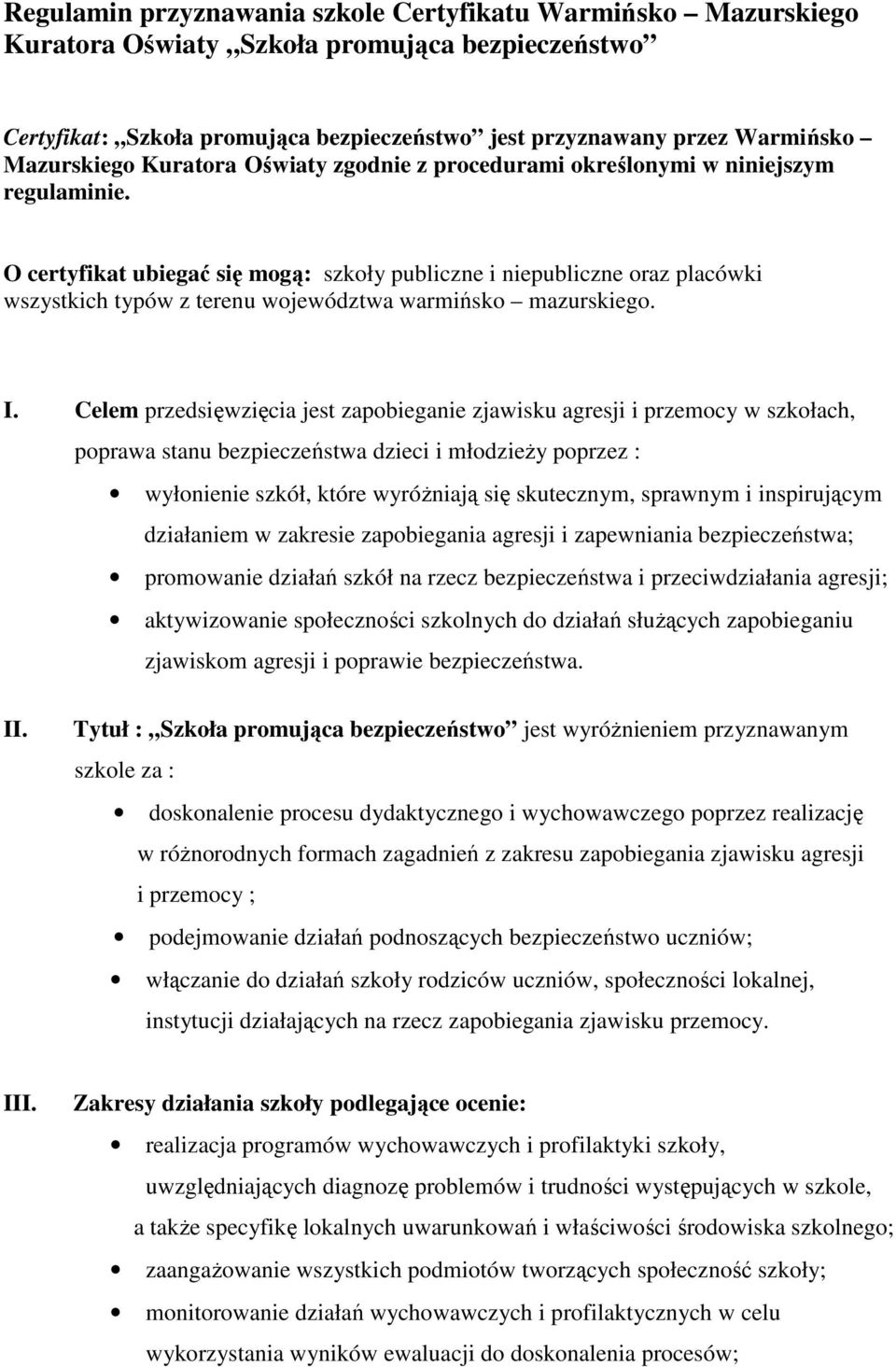 O certyfikat ubiegać się mogą: szkoły publiczne i niepubliczne oraz placówki wszystkich typów z terenu województwa warmińsko mazurskiego. I.