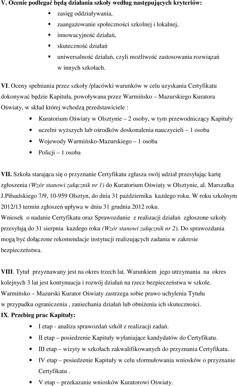 Oceny spełniania przez szkoły /placówki warunków w celu uzyskania Certyfikatu dokonywać będzie Kapituła, powoływana przez Warmińsko Mazurskiego Kuratora Oświaty, w skład której wchodzą