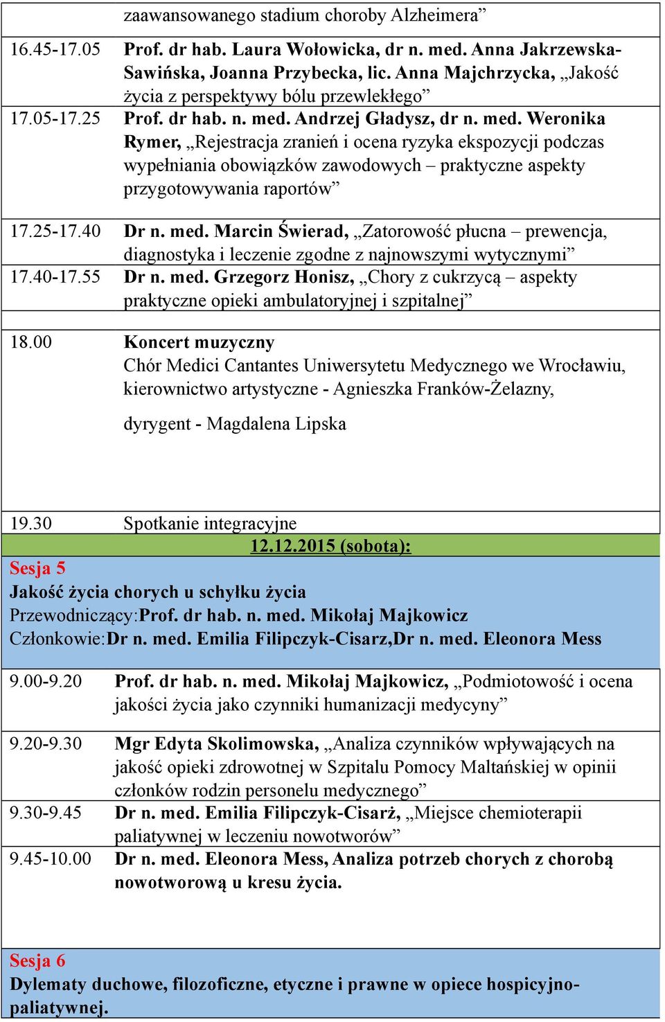 Andrzej Gładysz, dr n. med. Weronika Rymer, Rejestracja zranień i ocena ryzyka ekspozycji podczas wypełniania obowiązków zawodowych praktyczne aspekty przygotowywania raportów 17.25-17.40 Dr n. med. Marcin Świerad, Zatorowość płucna prewencja, diagnostyka i leczenie zgodne z najnowszymi wytycznymi 17.