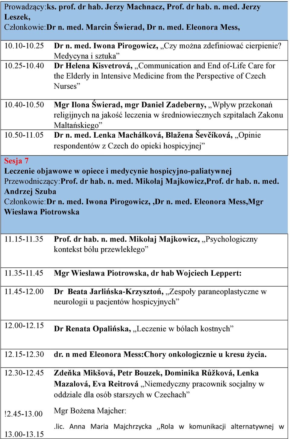 50 Mgr Ilona Świerad, mgr Daniel Zadeberny, Wpływ przekonań religijnych na jakość leczenia w średniowiecznych szpitalach Zakonu Maltańskiego 10.50-11.05 Dr n. med.