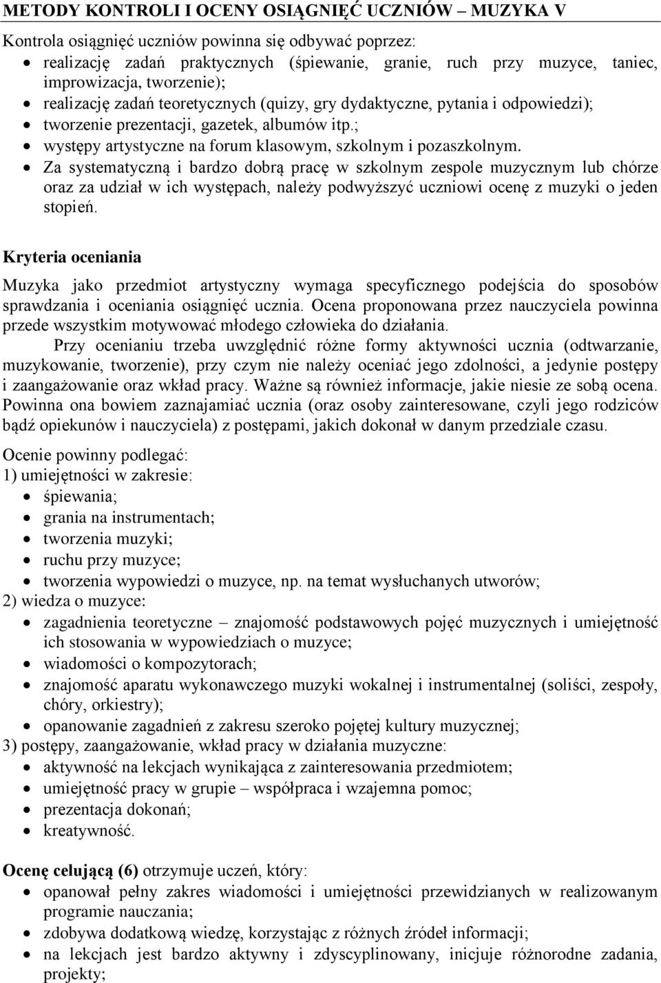 Za systematyczną i bardzo dobrą pracę w szkolnym zespole muzycznym lub chórze oraz za udział w ich występach, należy podwyższyć uczniowi ocenę z muzyki o jeden stopień.
