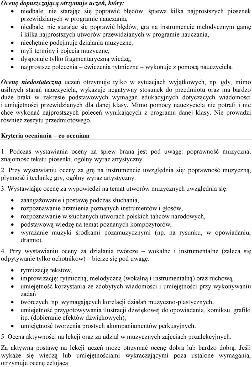 tylko fragmentaryczną wiedzą, najprostsze polecenia ćwiczenia rytmiczne wykonuje z pomocą nauczyciela. Ocenę niedostateczną uczeń otrzymuje tylko w sytuacjach wyjątkowych, np.