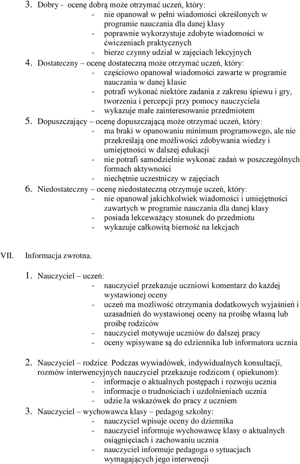 Dostateczny ocenę dostateczną może otrzymać uczeń, który: - częściowo opanował wiadomości zawarte w programie nauczania w danej klasie - potrafi wykonać niektóre zadania z zakresu śpiewu i gry,