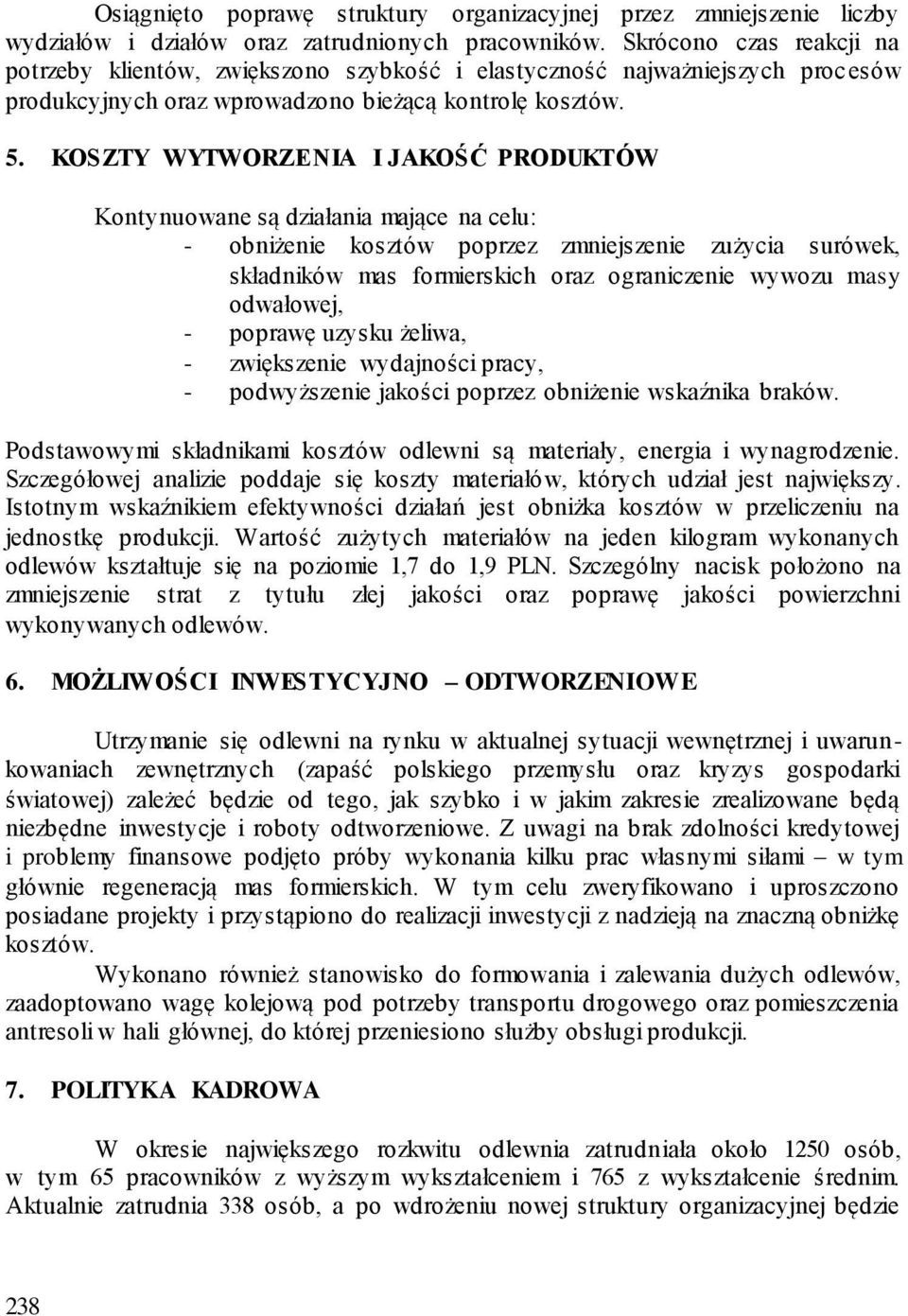 KOSZTY WYTWORZENIA I JAKOŚĆ PRODUKTÓW Kontynuowane są działania mające na celu: - obniżenie kosztów poprzez zmniejszenie zużycia surówek, składników mas formierskich oraz ograniczenie wywozu masy