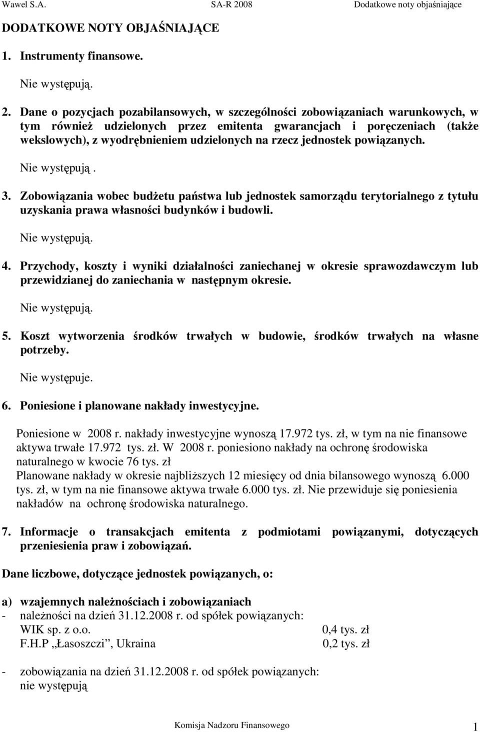 rzecz jednostek powiązanych. Nie występują. 3. Zobowiązania wobec budżetu państwa lub jednostek samorządu terytorialnego z tytułu uzyskania prawa własności budynków i budowli. 4.