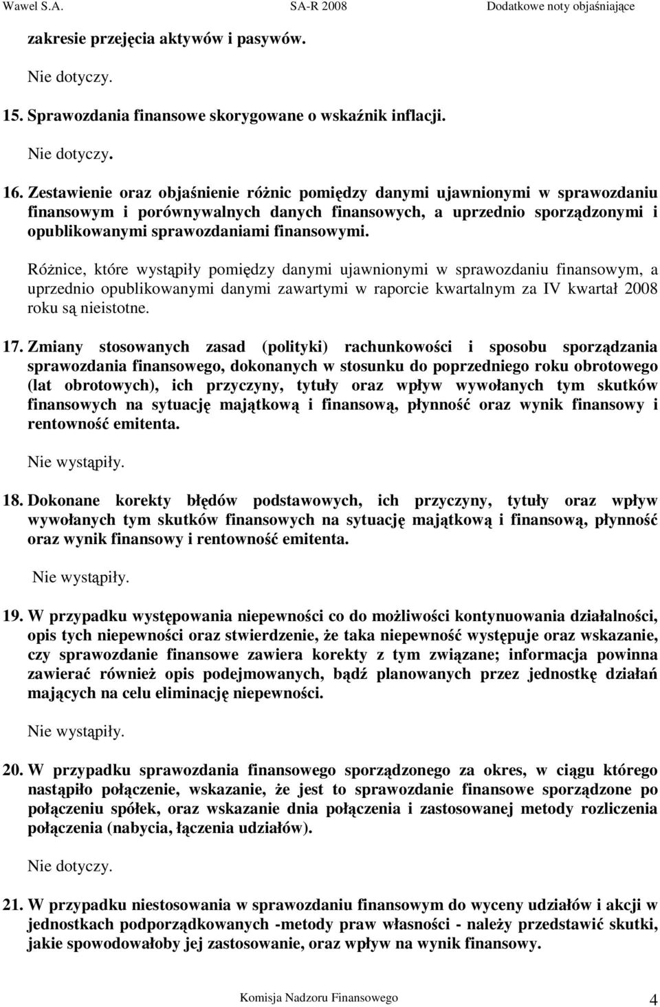 Różnice, które wystąpiły pomiędzy danymi ujawnionymi w sprawozdaniu finansowym, a uprzednio opublikowanymi danymi zawartymi w raporcie kwartalnym za IV kwartał 2008 roku są nieistotne. 17.