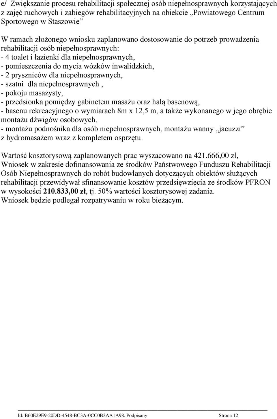 pryszniców dla niepełnosprawnych, - szatni dla niepełnosprawnych, - pokoju masażysty, - przedsionka pomiędzy gabinetem masażu oraz halą basenową, - basenu rekreacyjnego o wymiarach 8m x 12,5 m, a