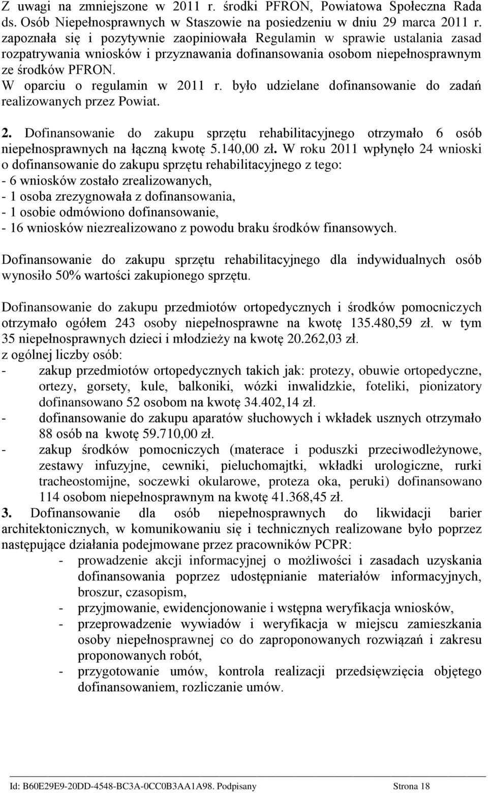 W oparciu o regulamin w 2011 r. było udzielane dofinansowanie do zadań realizowanych przez Powiat. 2. Dofinansowanie do zakupu sprzętu rehabilitacyjnego otrzymało 6 osób niepełnosprawnych na łączną kwotę 5.