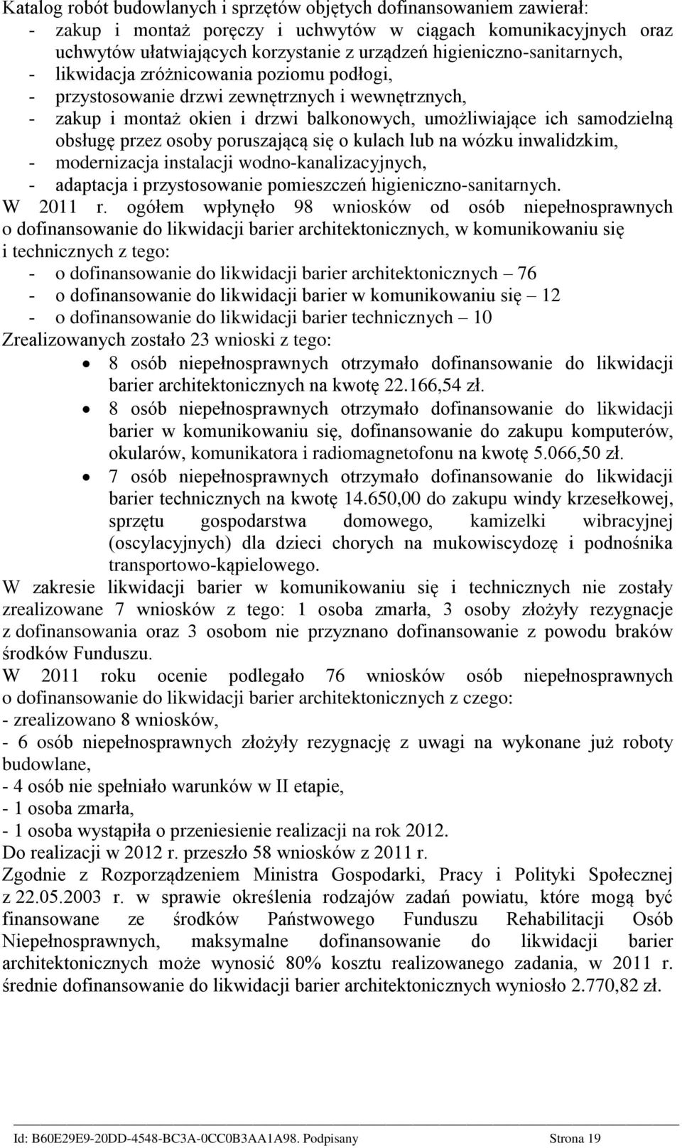 obsługę przez osoby poruszającą się o kulach lub na wózku inwalidzkim, - modernizacja instalacji wodno-kanalizacyjnych, - adaptacja i przystosowanie pomieszczeń higieniczno-sanitarnych. W 2011 r.