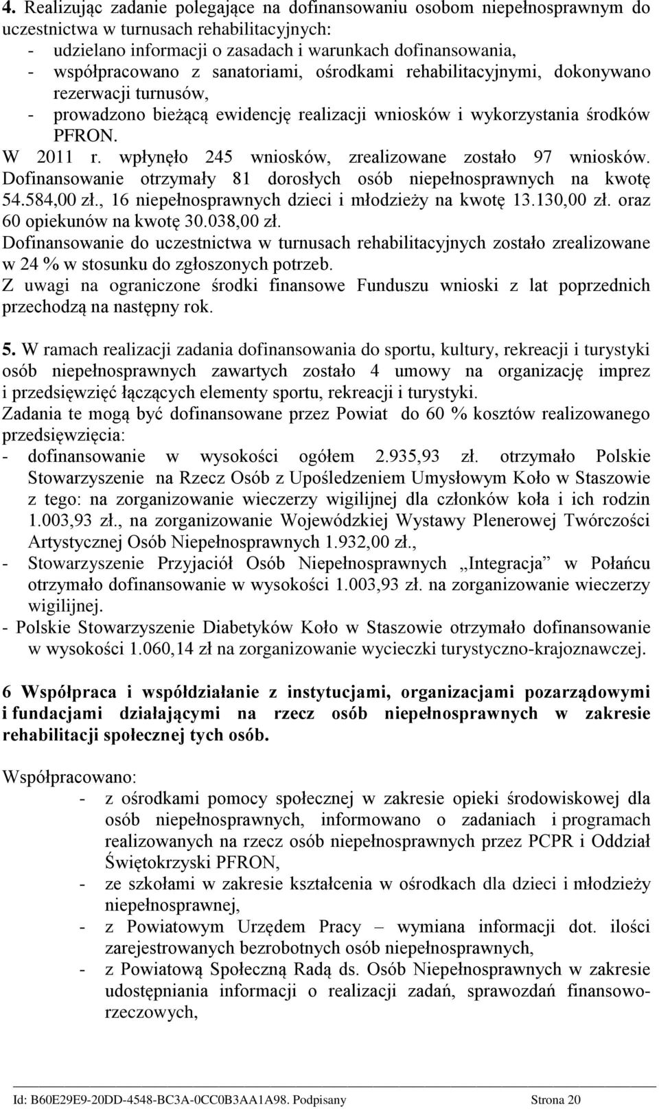 wpłynęło 245 wniosków, zrealizowane zostało 97 wniosków. Dofinansowanie otrzymały 81 dorosłych osób niepełnosprawnych na kwotę 54.584,00 zł., 16 niepełnosprawnych dzieci i młodzieży na kwotę 13.