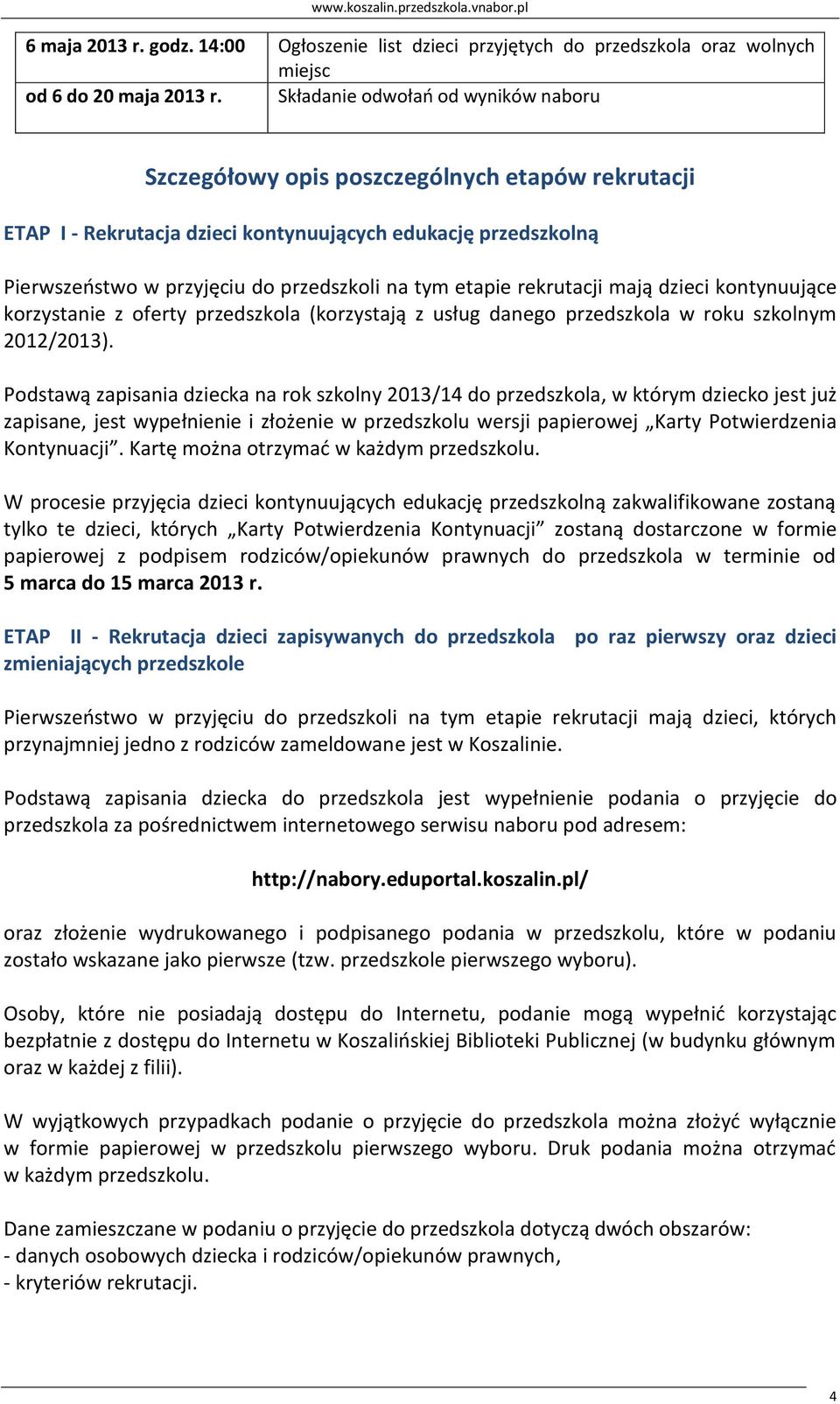 etapie rekrutacji mają dzieci kontynuujące korzystanie z oferty przedszkola (korzystają z usług danego przedszkola w roku szkolnym 2012/2013).