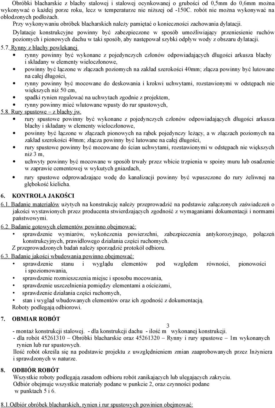 Dylatacje konstrukcyjne powinny być zabezpieczone w sposób umożliwiający przeniesienie ruchów poziomych i pionowych dachu w taki sposób, aby następował szybki odpływ wody z obszaru dylatacji. 5.7.