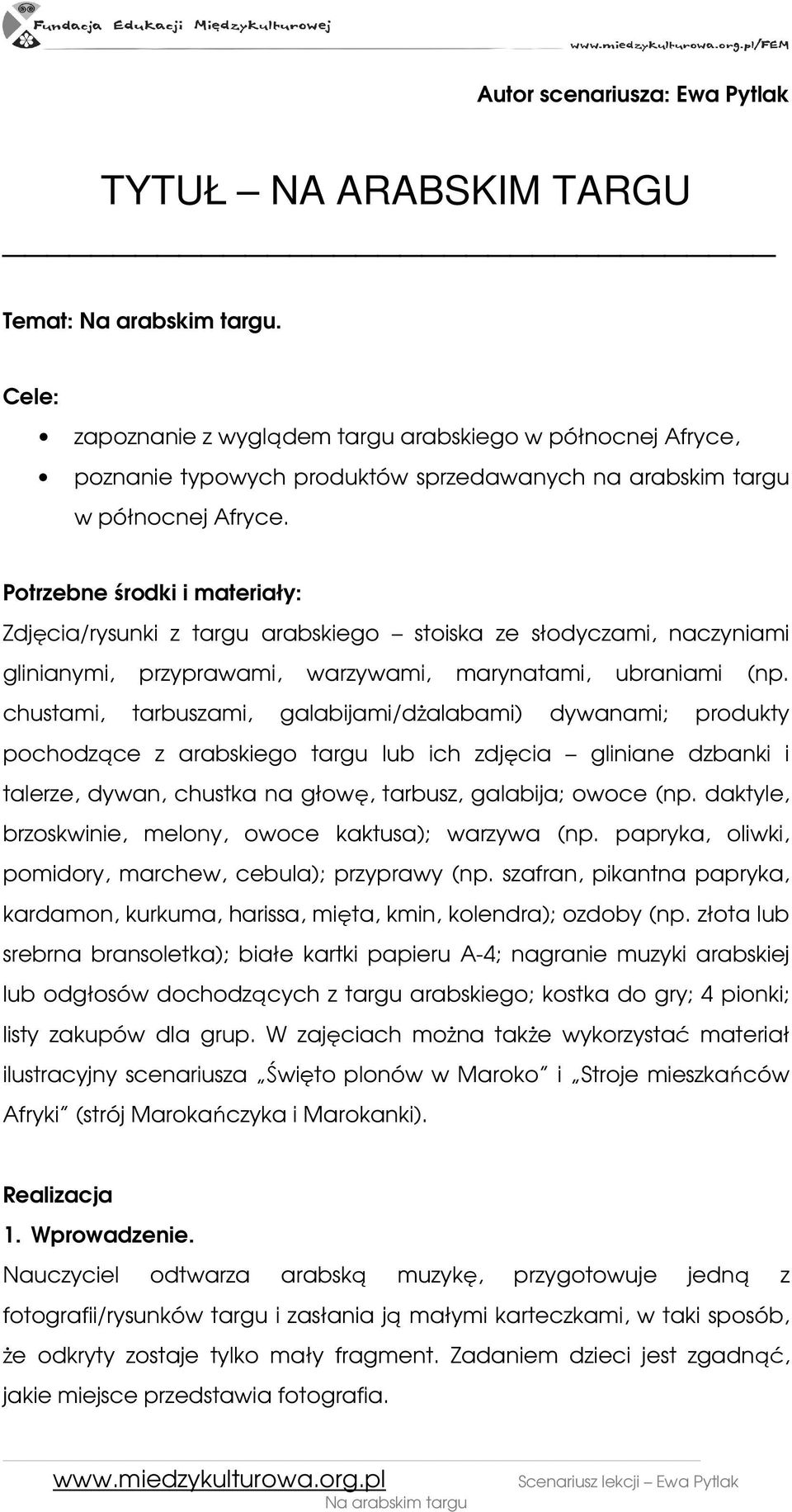 Potrzebne środki i materiały: Zdjęcia/rysunki z targu arabskiego stoiska ze słodyczami, naczyniami glinianymi, przyprawami, warzywami, marynatami, ubraniami (np.