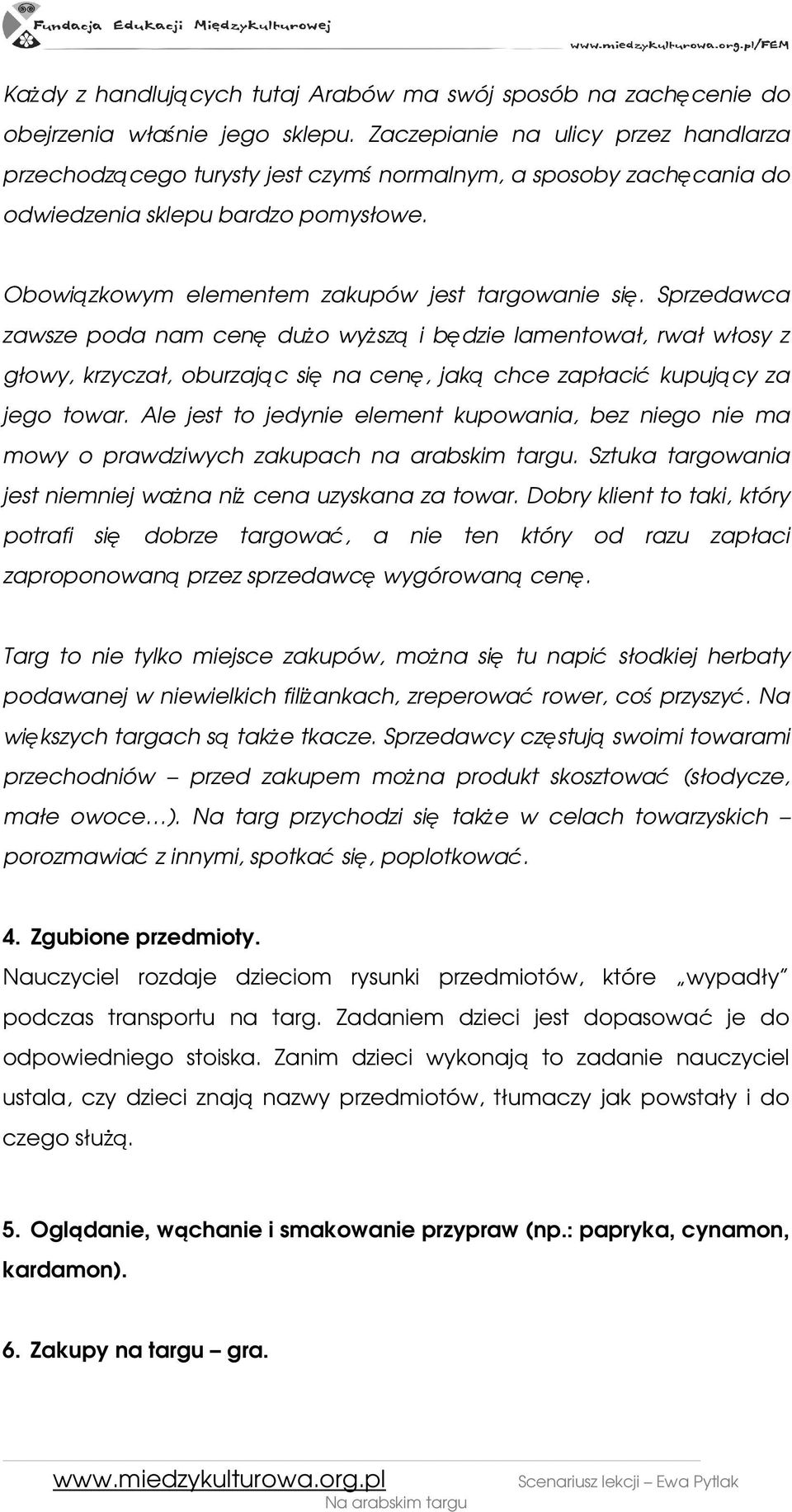 Sprzedawca zawsze poda nam cenę duŝo wyŝszą i będzie lamentował, rwał włosy z głowy, krzyczał, oburzając się na cenę, jaką chce zapłacić kupujący za jego towar.