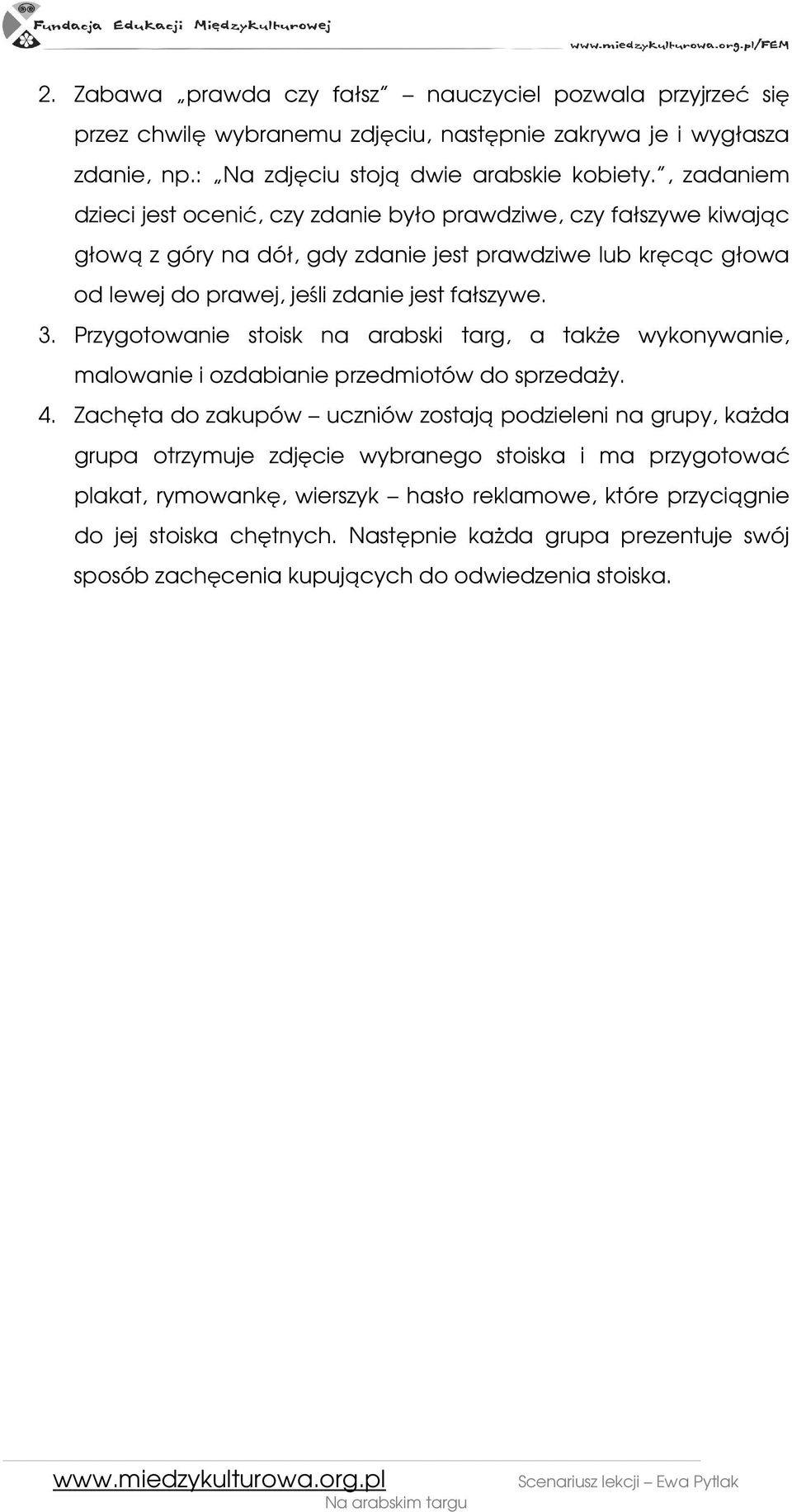 Przygotowanie stoisk na arabski targ, a takŝe wykonywanie, malowanie i ozdabianie przedmiotów do sprzedaŝy. 4.