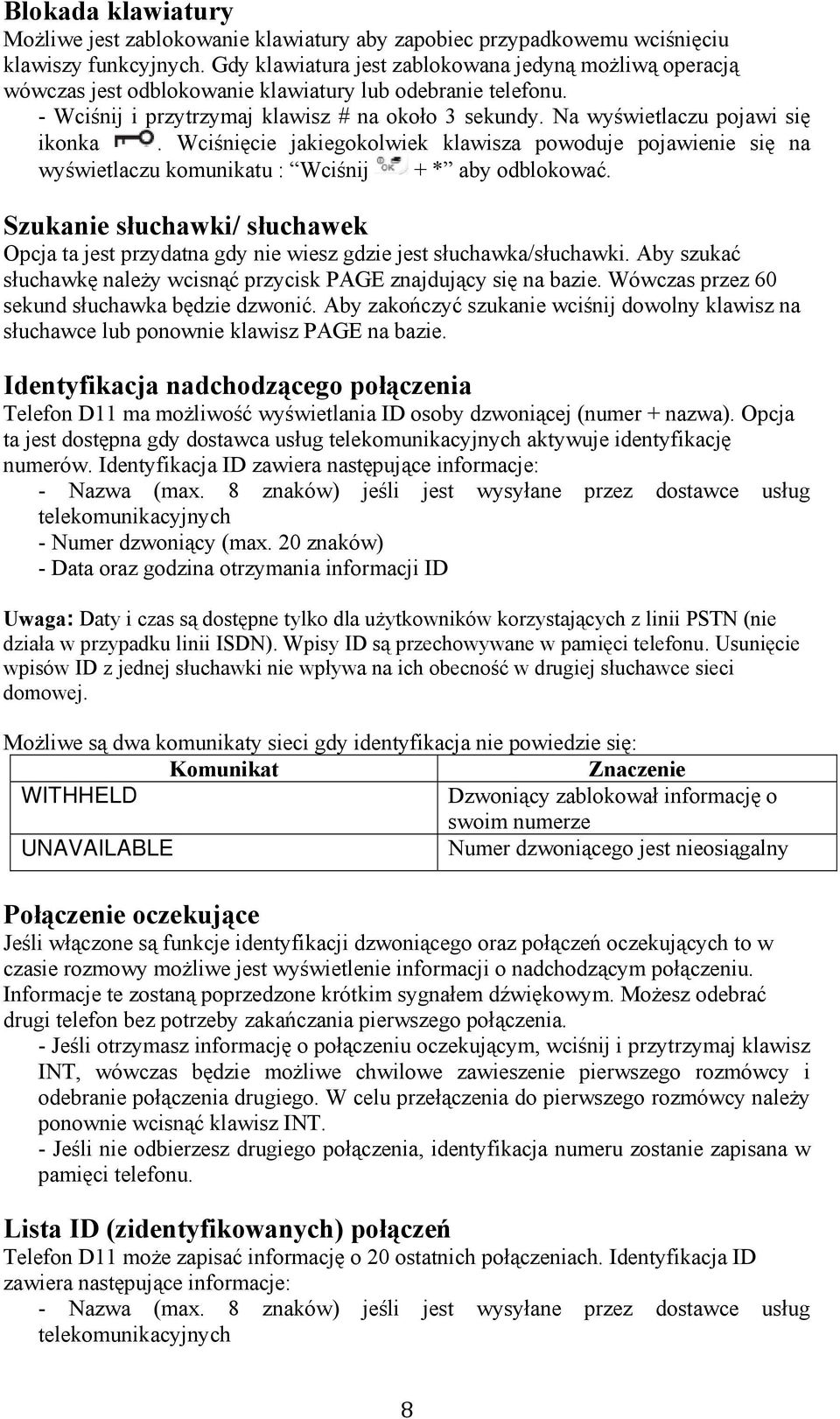 Na wyświetlaczu pojawi się ikonka. Wciśnięcie jakiegokolwiek klawisza powoduje pojawienie się na wyświetlaczu komunikatu : Wciśnij + * aby odblokować.