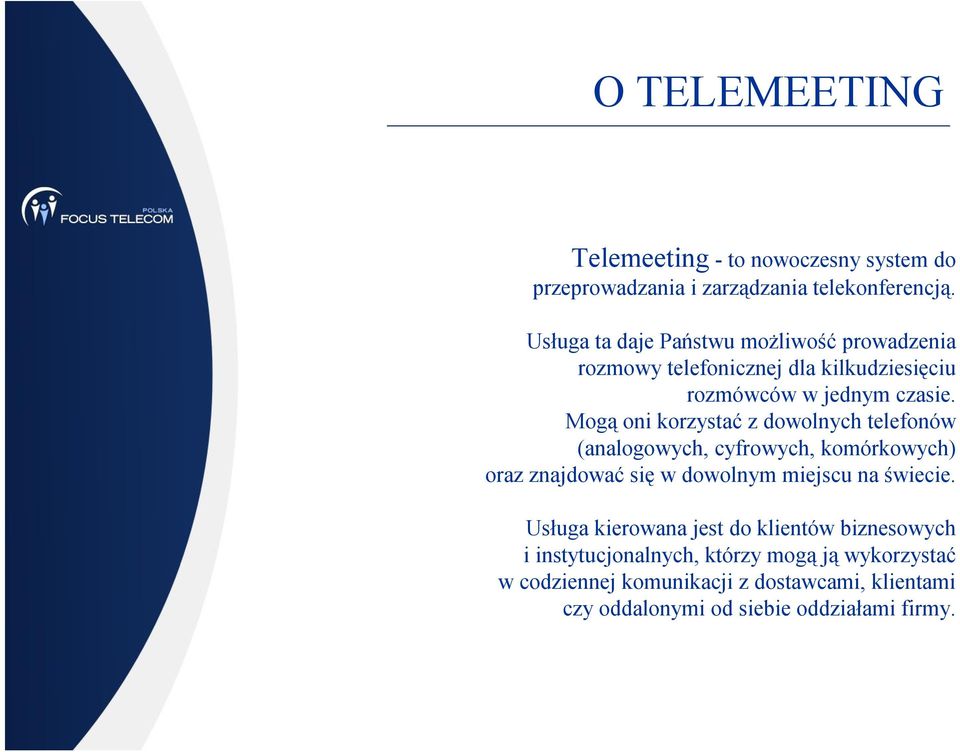 Mogą oni korzystać z dowolnych telefonów (analogowych, cyfrowych, komórkowych) oraz znajdować się w dowolnym miejscu na świecie.