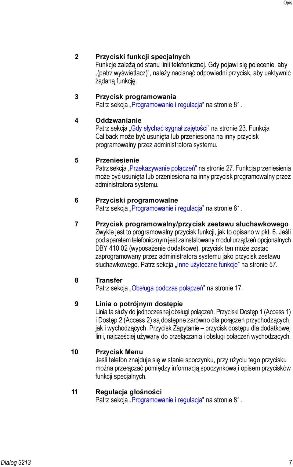 Funkcja Callback może być usunięta lub przeniesiona na inny przycisk programowalny przez administratora systemu. 5 Przeniesienie Patrz sekcja Przekazywanie połączeń na stronie 27.