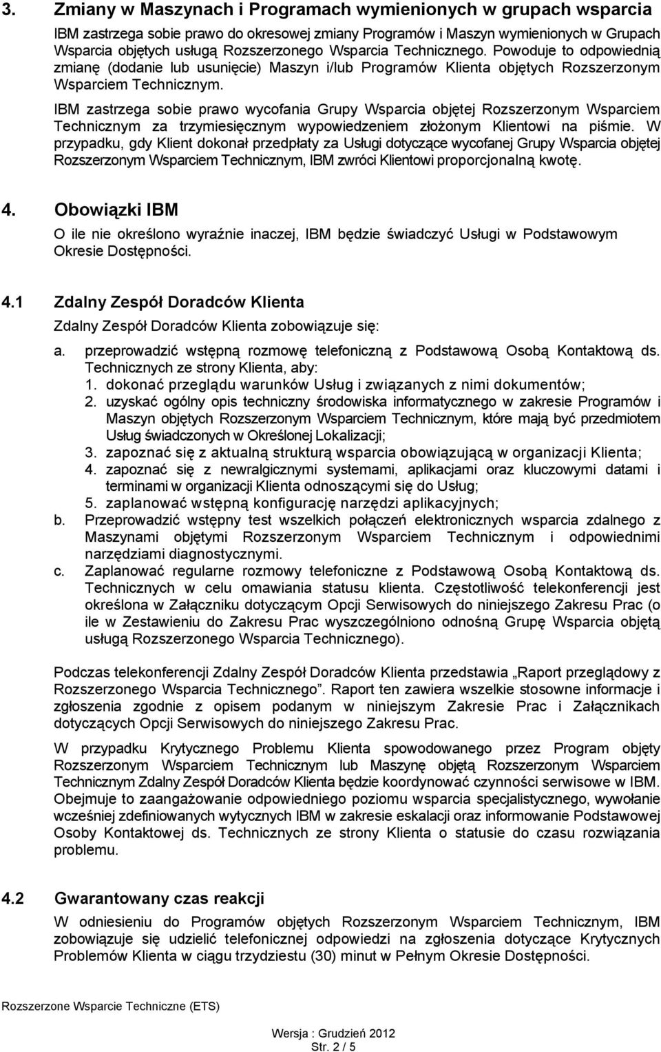 IBM zastrzega sobie prawo wycofania Grupy Wsparcia objętej Rozszerzonym Wsparciem Technicznym za trzymiesięcznym wypowiedzeniem złożonym Klientowi na piśmie.