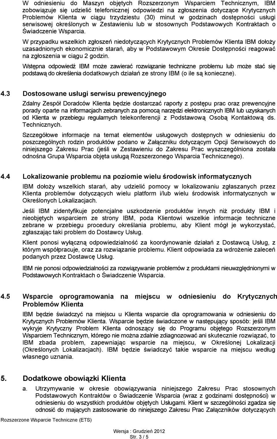 W przypadku wszelkich zgłoszeń niedotyczących Krytycznych Problemów Klienta IBM dołoży uzasadnionych ekonomicznie starań, aby w Podstawowym Okresie Dostępności reagować na zgłoszenia w ciągu 2 godzin.