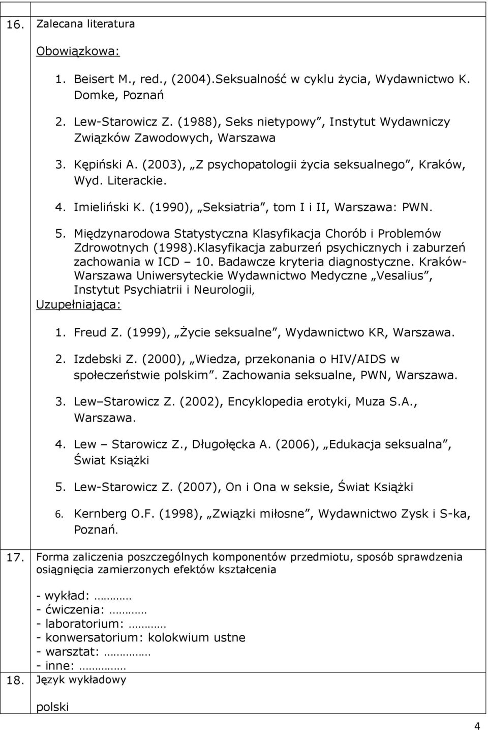 (1990), Seksiatria, tom I i II, Warszawa: PWN. 5. Międzynarodowa Statystyczna Klasyfikacja Chorób i Problemów Zdrowotnych (1998).Klasyfikacja zaburzeń psychicznych i zaburzeń zachowania w ICD 10.