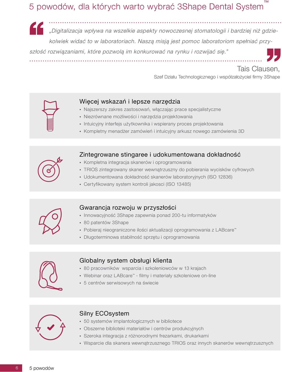 Tais Clausen, Szef Działu Technologicznego i współzałożyciel firmy 3Shape Więcej wskazań i lepsze narzędzia Najszerszy zakres zastosowań, włączając prace specjalistyczne Niezrównane możliwości i
