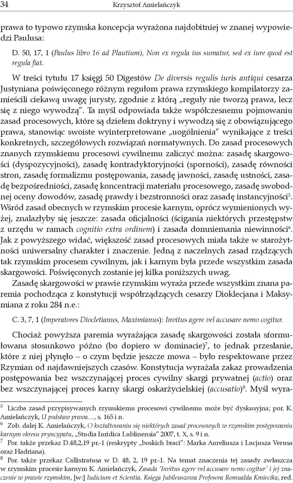 W treści tytułu 17 księgi 50 Digestów De diversis regulis iuris antiqui cesarza Justyniana poświęconego różnym regułom prawa rzymskiego kompilatorzy zamieścili ciekawą uwagę jurysty, zgodnie z którą