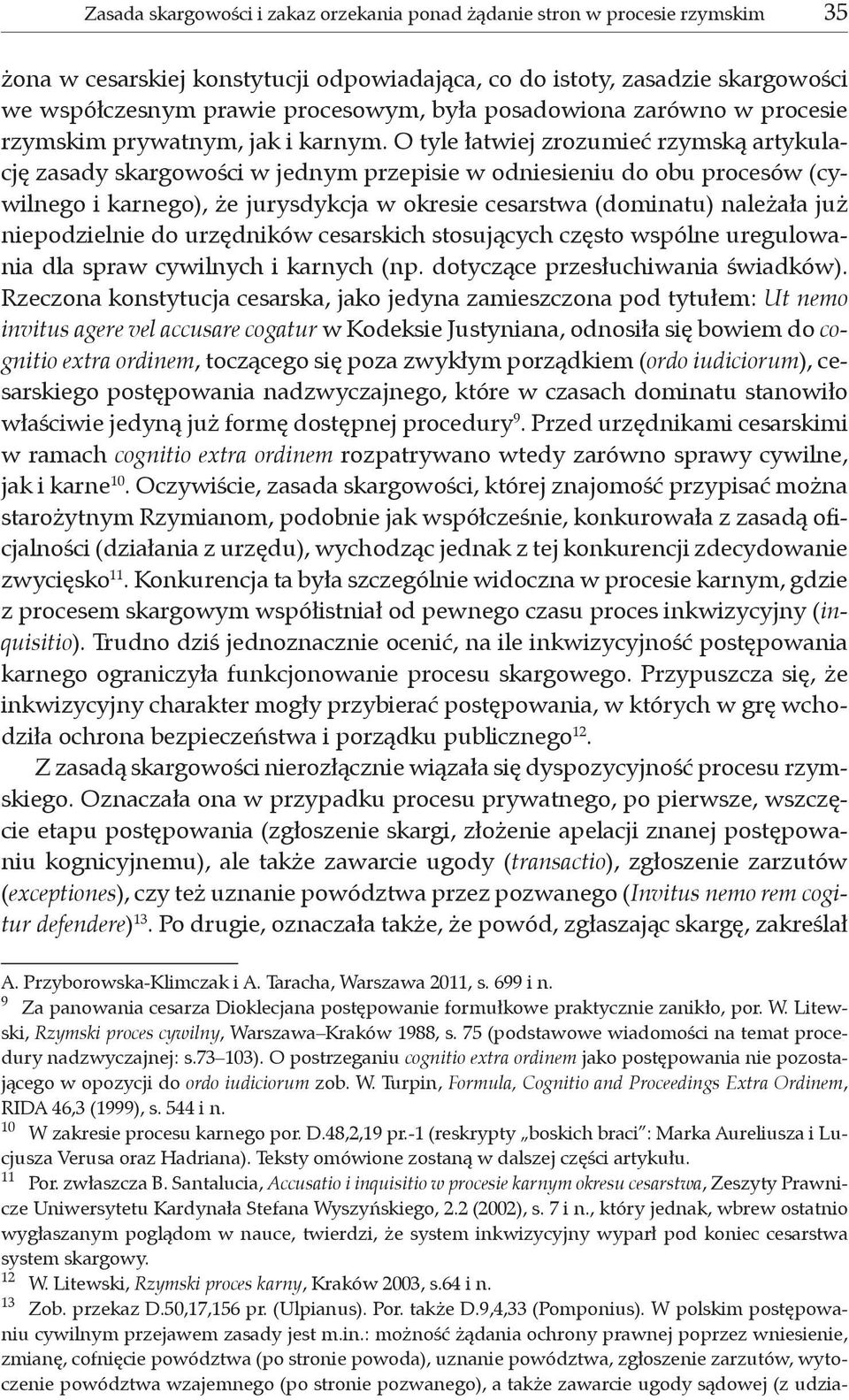 O tyle łatwiej zrozumieć rzymską artykulację zasady skargowości w jednym przepisie w odniesieniu do obu procesów (cywilnego i karnego), że jurysdykcja w okresie cesarstwa (dominatu) należała już