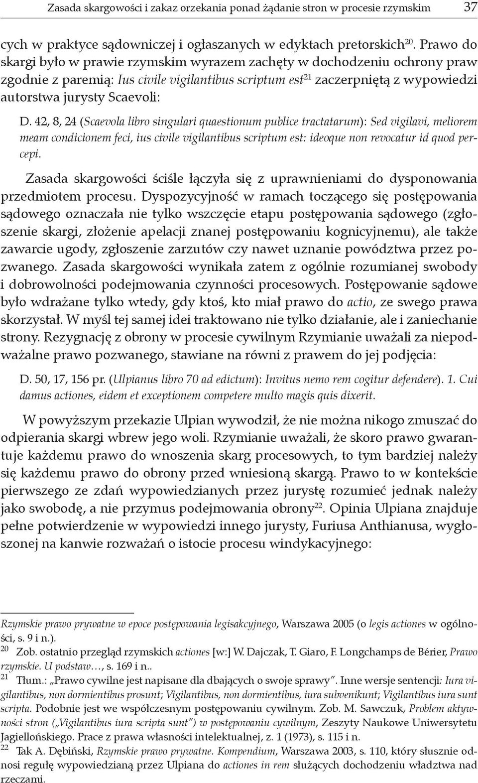 42, 8, 24 (Scaevola libro singulari quaestionum publice tractatarum): Sed vigilavi, meliorem meam condicionem feci, ius civile vigilantibus scriptum est: ideoque non revocatur id quod percepi.