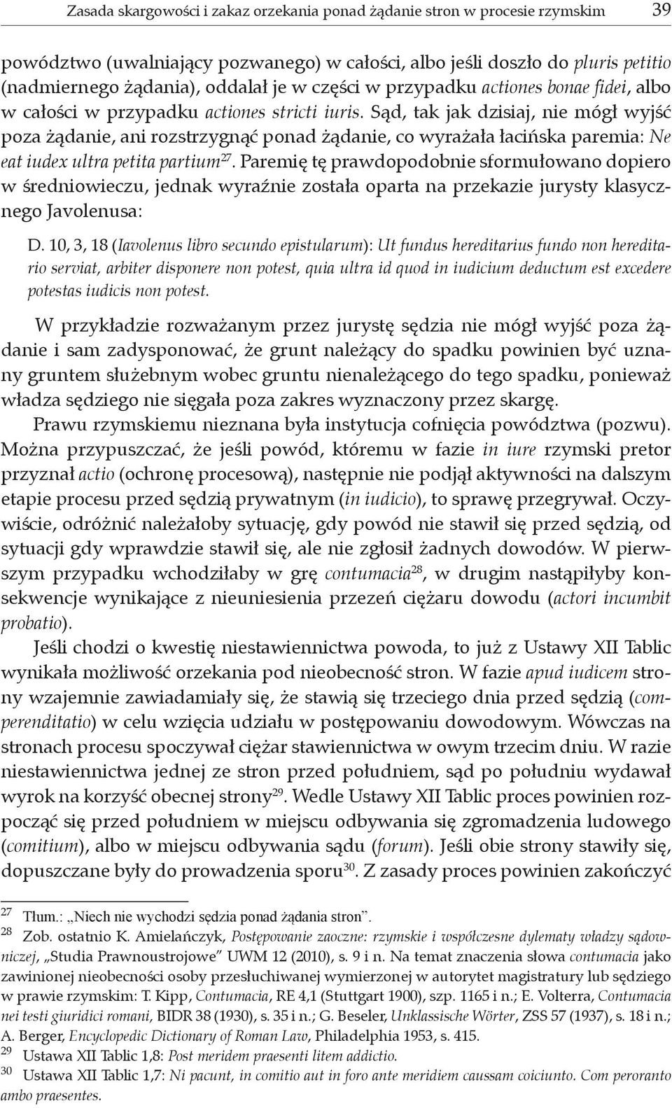 Sąd, tak jak dzisiaj, nie mógł wyjść poza żądanie, ani rozstrzygnąć ponad żądanie, co wyrażała łacińska paremia: Ne eat iudex ultra petita partium 27.