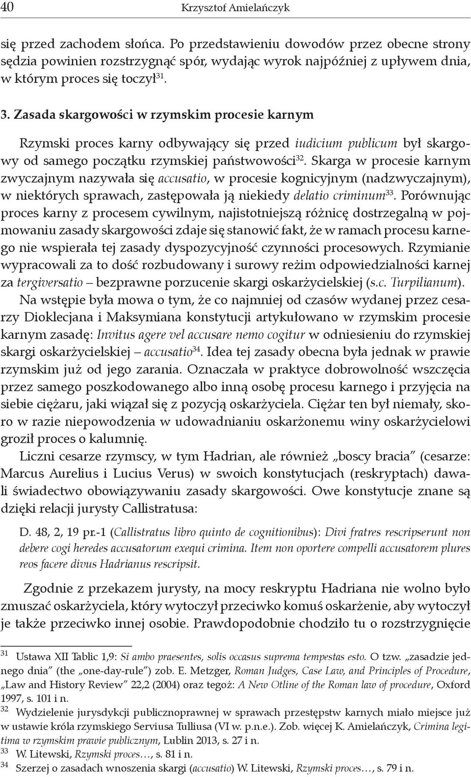 . 3. Zasada skargowości w rzymskim procesie karnym Rzymski proces karny odbywający się przed iudicium publicum był skargowy od samego początku rzymskiej państwowości 32.