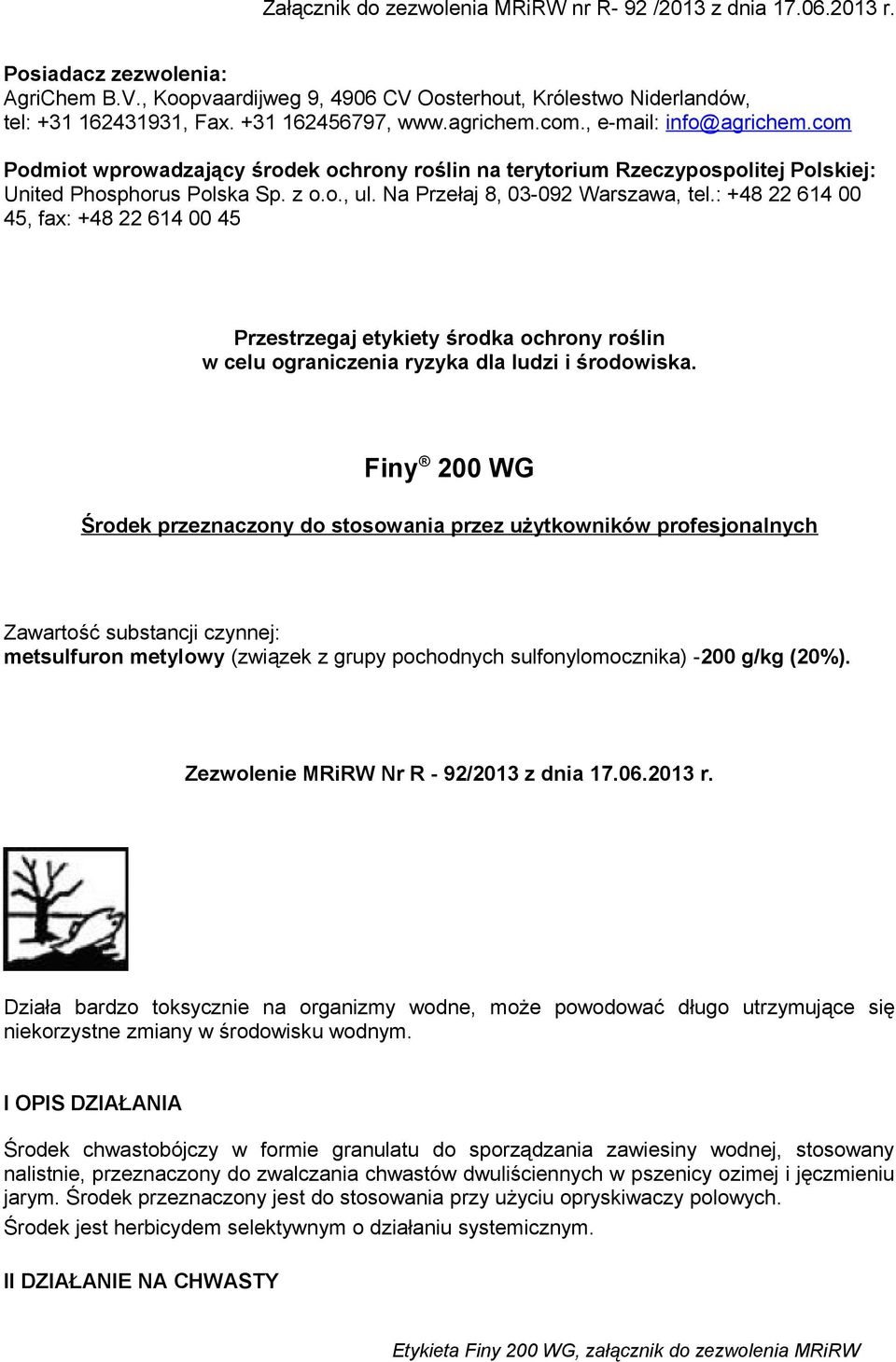 : +48 22 614 00 45, fax: +48 22 614 00 45 Przestrzegaj etykiety środka ochrony roślin w celu ograniczenia ryzyka dla ludzi i środowiska.