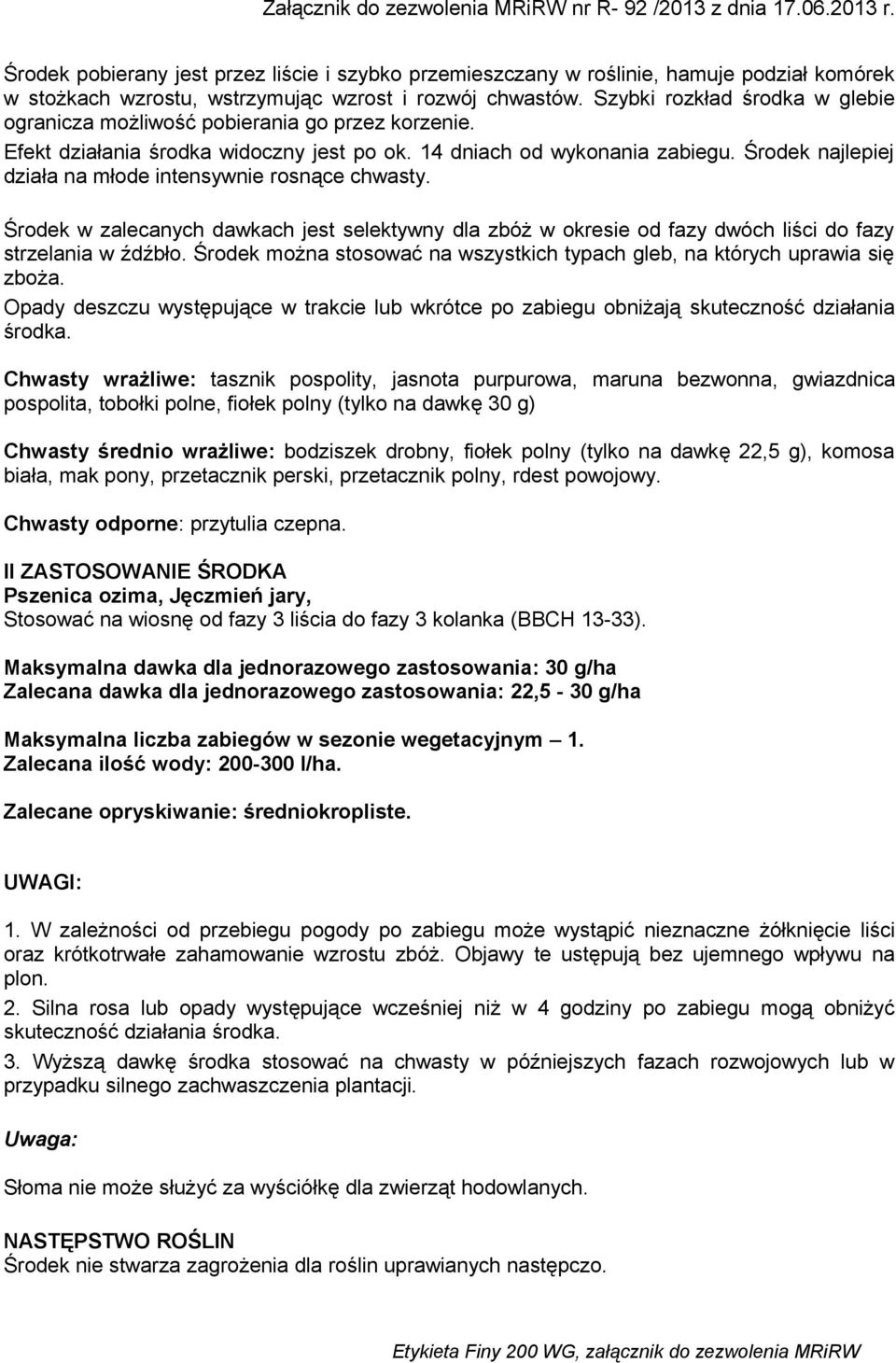 Środek najlepiej działa na młode intensywnie rosnące chwasty. Środek w zalecanych dawkach jest selektywny dla zbóż w okresie od fazy dwóch liści do fazy strzelania w źdźbło.