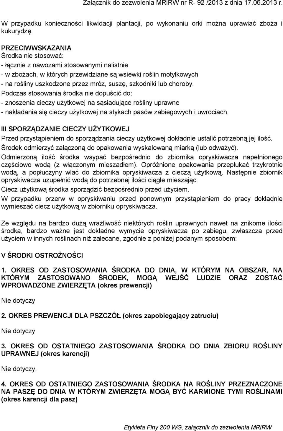 lub choroby. Podczas stosowania środka nie dopuścić do: - znoszenia cieczy użytkowej na sąsiadujące rośliny uprawne - nakładania się cieczy użytkowej na stykach pasów zabiegowych i uwrociach.